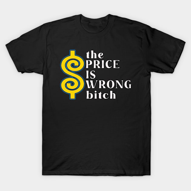 The Price is Wrong Bitch T-Shirt by apriliasri_art